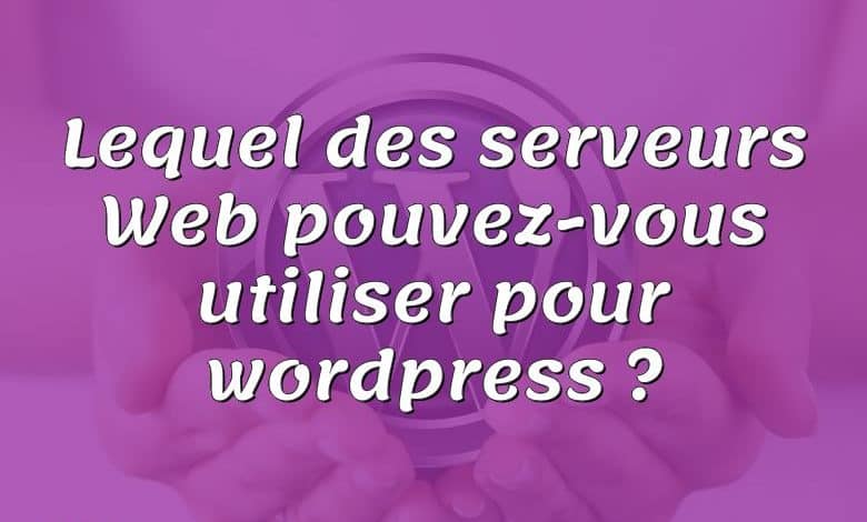 Lequel des serveurs Web pouvez-vous utiliser pour wordpress ?